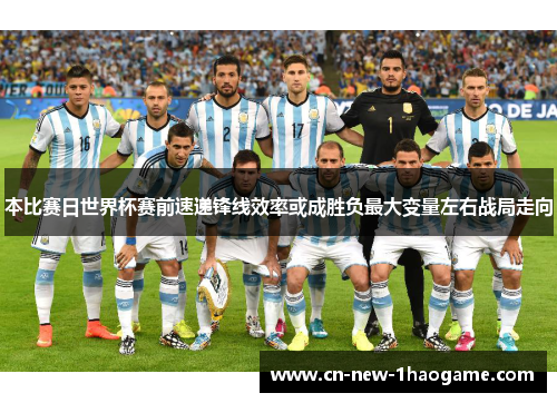 本比赛日世界杯赛前速递锋线效率或成胜负最大变量左右战局走向