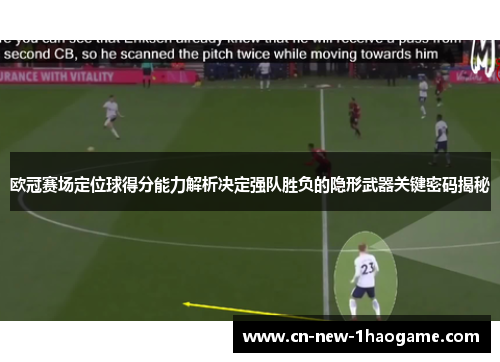 欧冠赛场定位球得分能力解析决定强队胜负的隐形武器关键密码揭秘