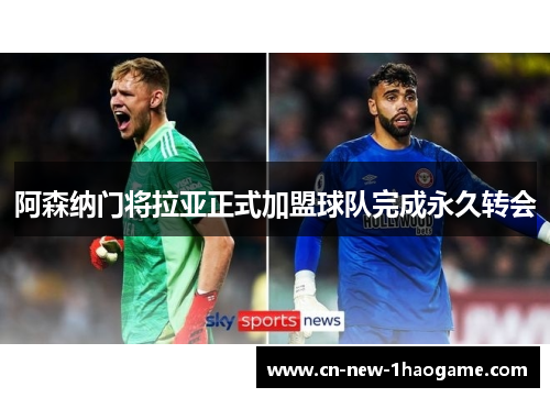 阿森纳门将拉亚正式加盟球队完成永久转会